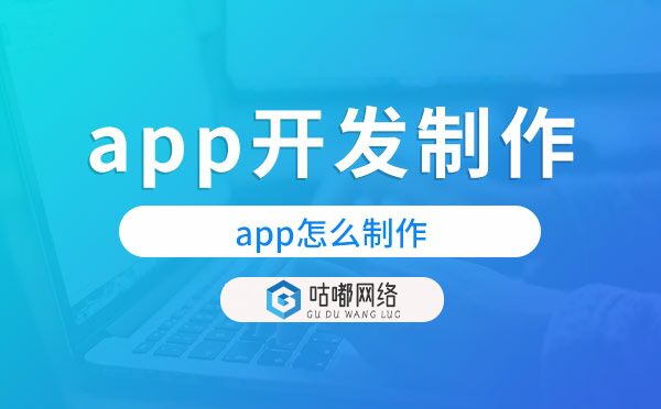 app怎么制作？app开发制作就选咕嘟网络科技