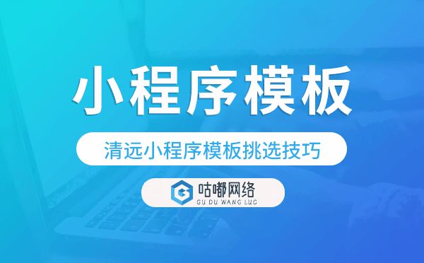 清远小程序模板挑选技巧,怎么选