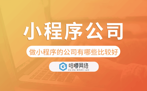 做小程序的公司有哪些比较好?小程序公司