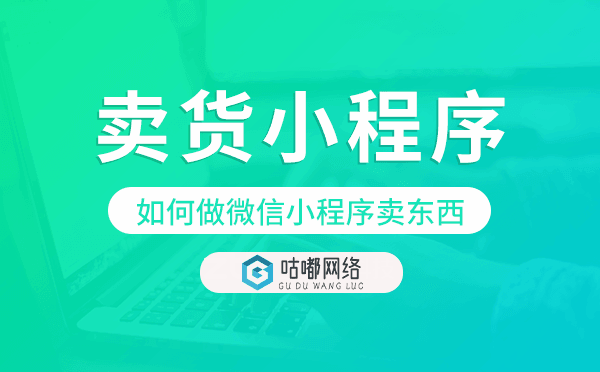 如何做微信小程序卖东西,卖货小程序制作