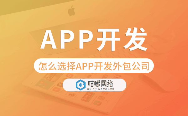 怎么选择APP开发外包公司-咕嘟网络科技.png