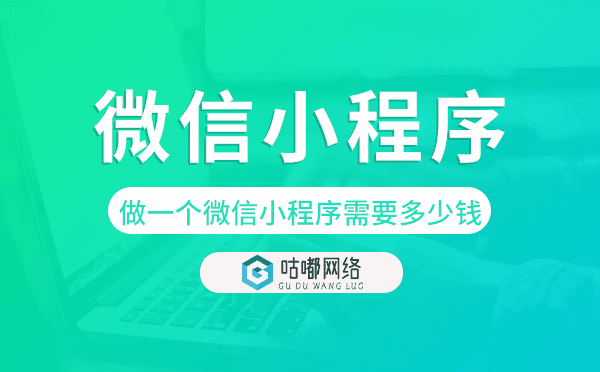 做一个微信小程序需要多少钱-咕嘟网络科技.png