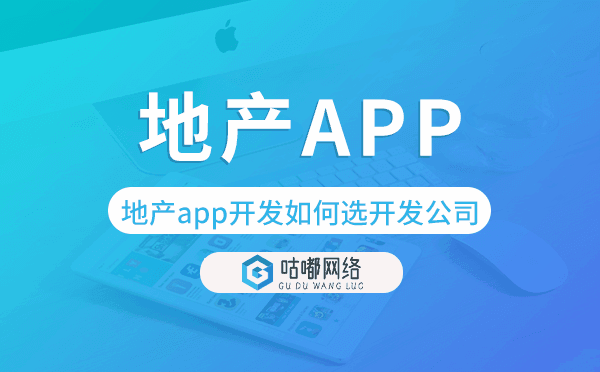 地产app开发如何选择开发公司-咕嘟网络科技.png
