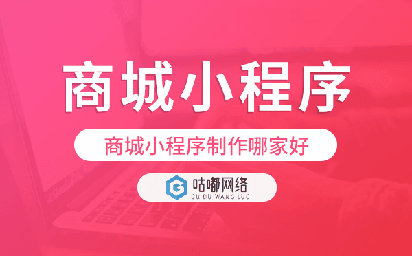商城小程序制作哪家好-咕嘟网络科技