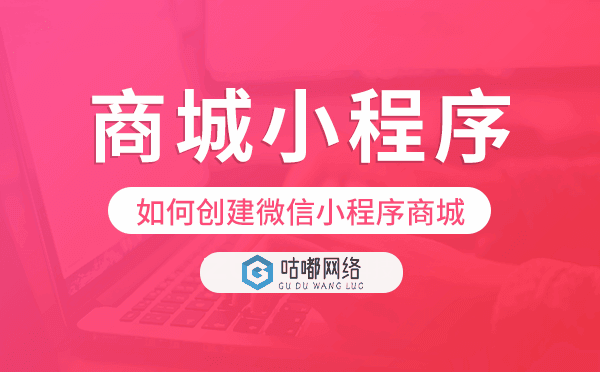 如何创建微信小程序商城?商城小程序开发